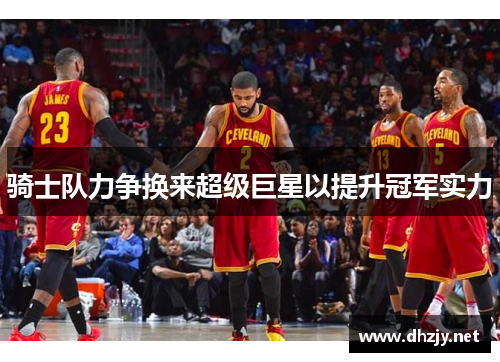 骑士队力争换来超级巨星以提升冠军实力