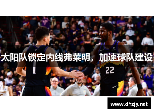 太阳队锁定内线弗莱明，加速球队建设