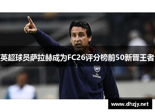 英超球员萨拉赫成为FC26评分榜前50新晋王者