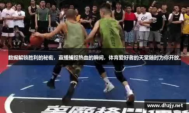 数据解锁胜利的秘密，直播捕捉热血的瞬间，体育爱好者的天堂随时为你开放。